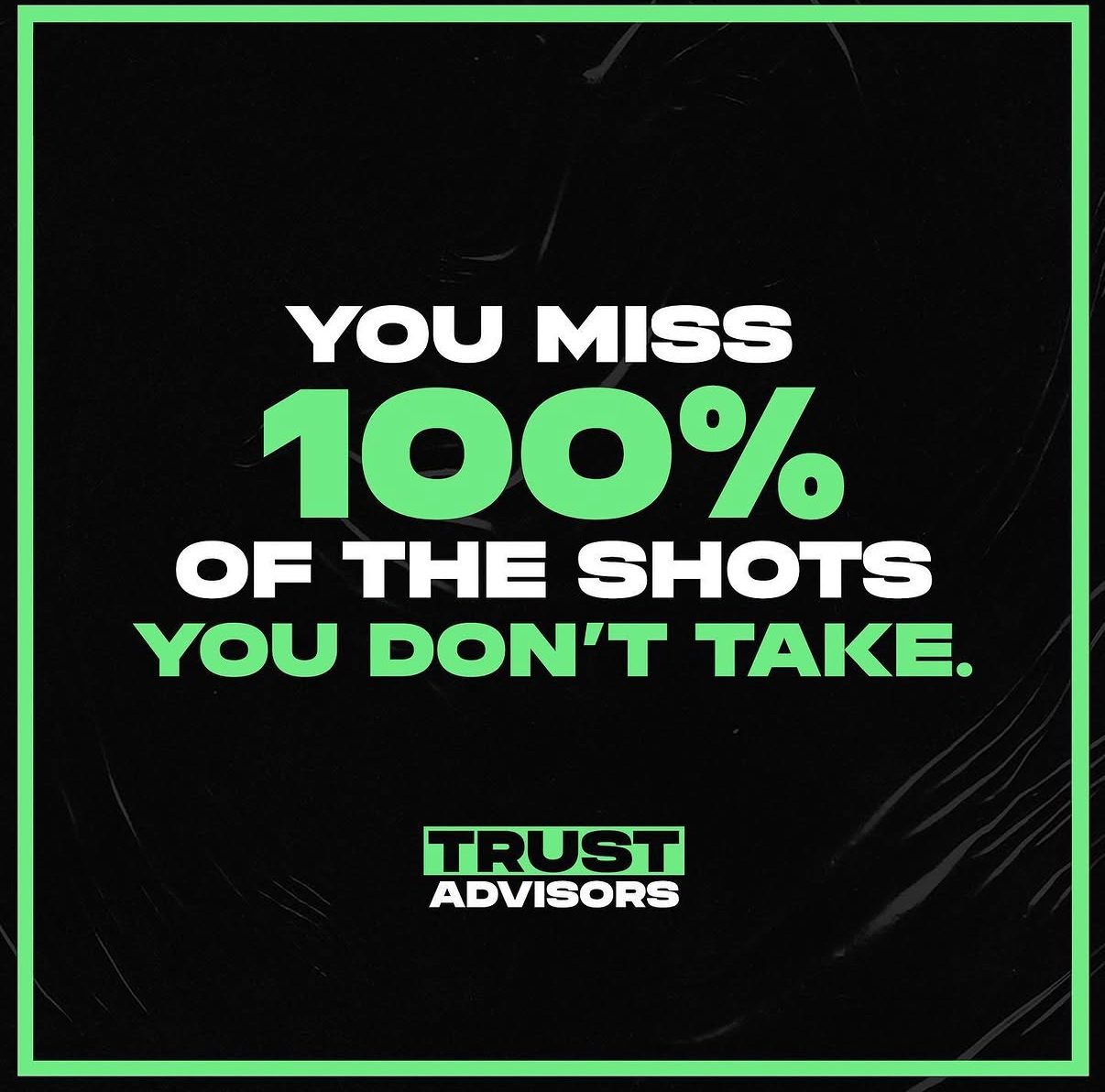 You miss 100% of the shots you don't take